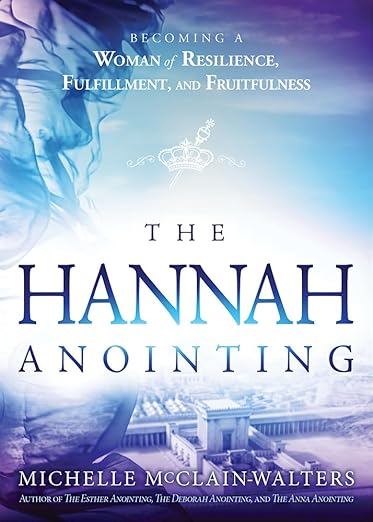 The Hannah Anointing: Becoming A Woman of Resilience, Fulfillment & Fruitfulness
