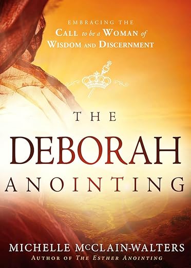 The Deborah Anointing: Embracing the Call to be a Woman of Wisdom & Discernment