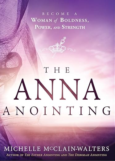 The Anna Anointing: Become A Woman of Boldness, Power & Strength