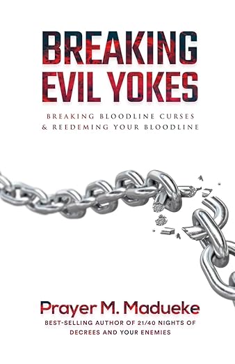 Breaking Evil Yokes: Breaking Bloodline Curses & Redeeming Your Bloodline by Prayer