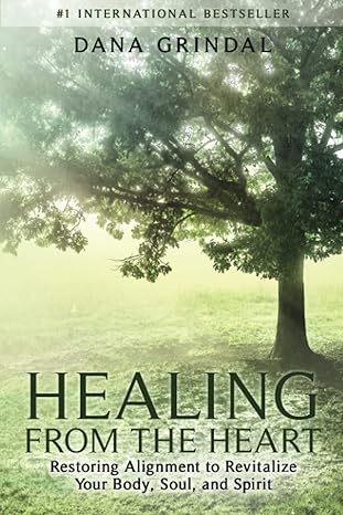 Healing from the Heart: Restoring Alignment to Revitalize Your Body, Soul, and Spirit